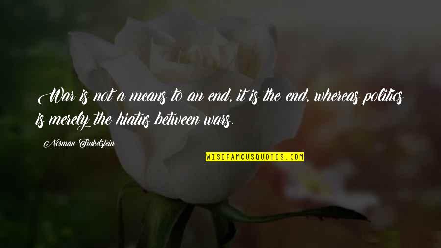 Hiatus Best Quotes By Norman Finkelstein: War is not a means to an end, Hiatus Best Quotes By Norman Finkelstein: War is not a means to an end,