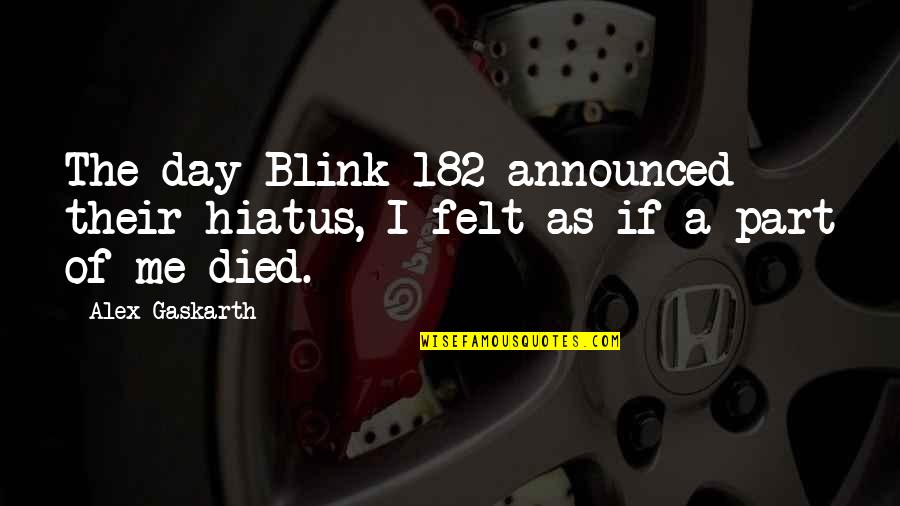 Hiatus X Quotes By Alex Gaskarth: The day Blink-182 announced their hiatus, I felt