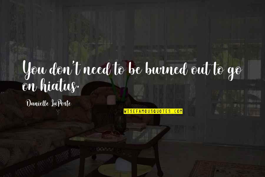 Hiatus X Quotes By Danielle LaPorte: You don't need to be burned out to