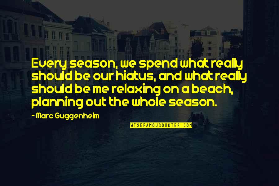 Hiatus X Quotes By Marc Guggenheim: Every season, we spend what really should be
