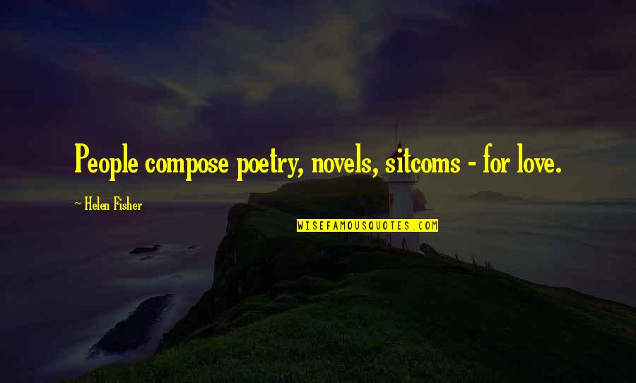 Hiatuses Quotes By Helen Fisher: People compose poetry, novels, sitcoms - for love.