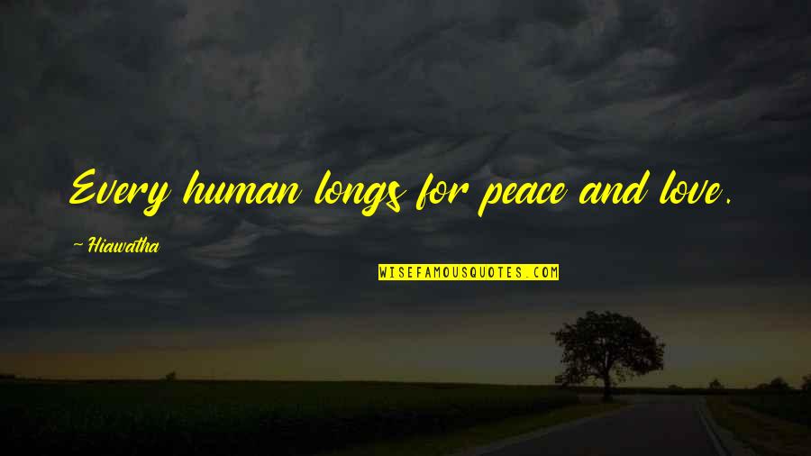 Hiawatha Quotes By Hiawatha: Every human longs for peace and love.