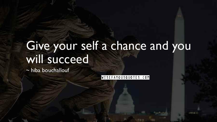 Hiba Bouchallouf quotes: Give your self a chance and you will succeed