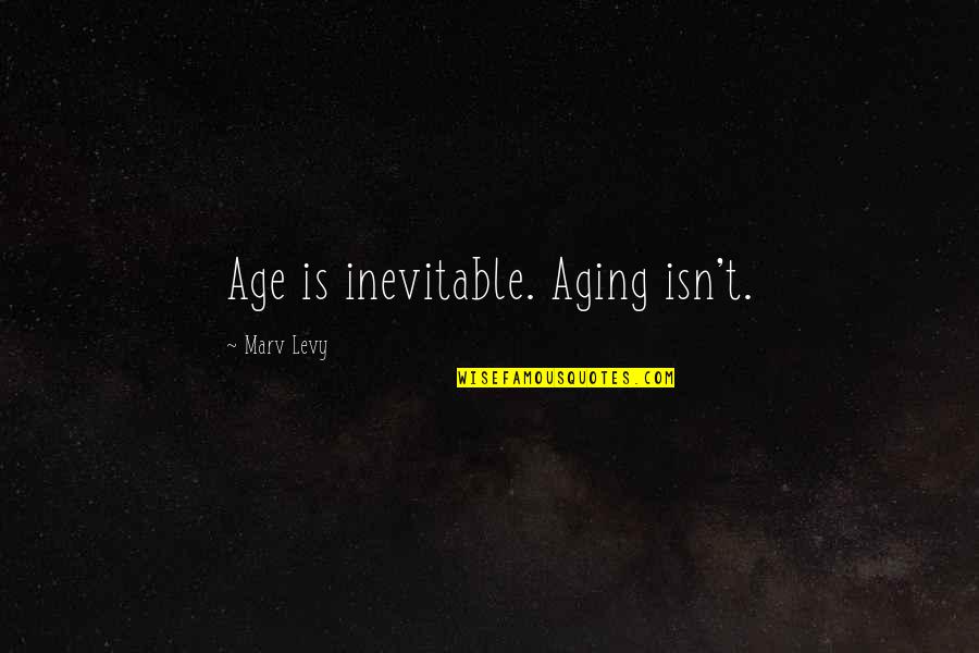 Hibakusha Quotes By Marv Levy: Age is inevitable. Aging isn't.