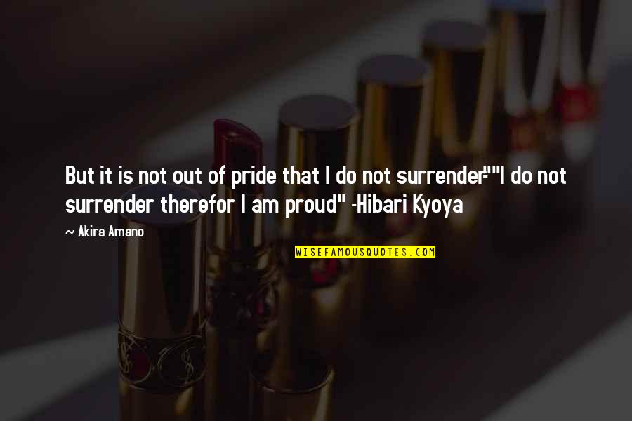 Hibari Kyoya Quotes By Akira Amano: But it is not out of pride that