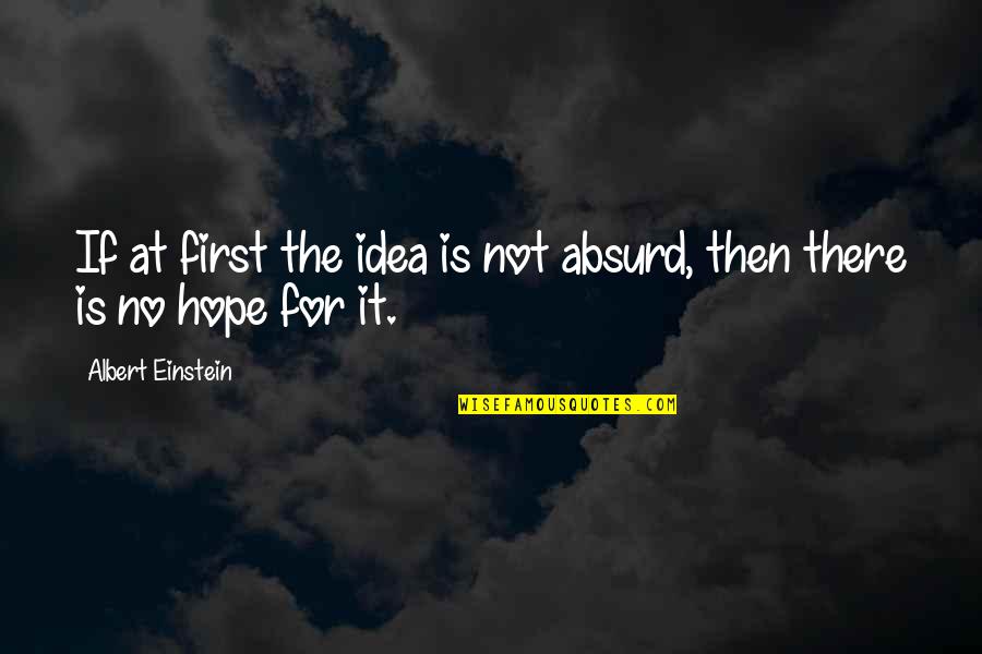 Hiber Quotes By Albert Einstein: If at first the idea is not absurd,