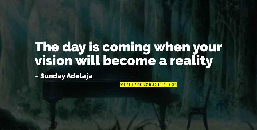 Hiber Quotes By Sunday Adelaja: The day is coming when your vision will