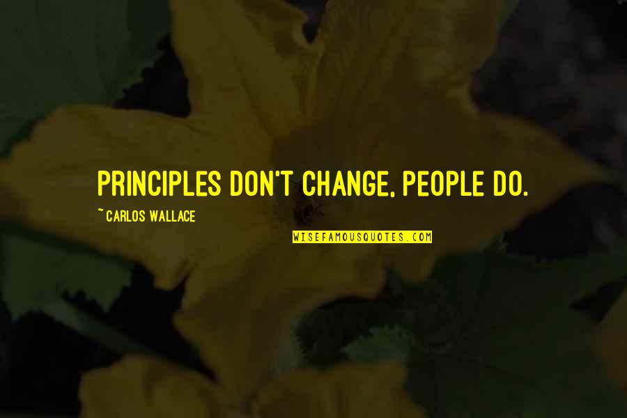 Hibernate Quotes By Carlos Wallace: Principles don't change, people do.