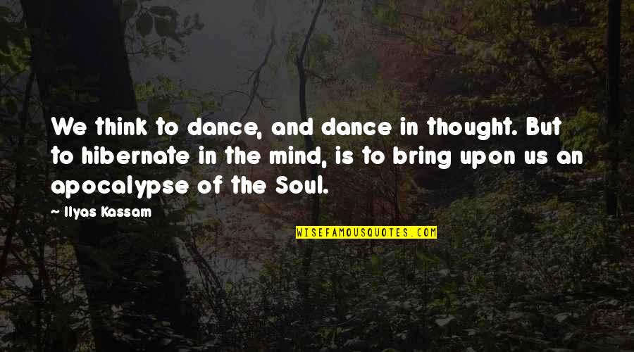 Hibernate Quotes By Ilyas Kassam: We think to dance, and dance in thought.