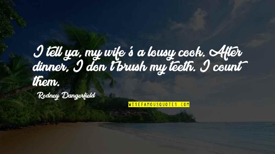 Hibernated Quotes By Rodney Dangerfield: I tell ya, my wife's a lousy cook.