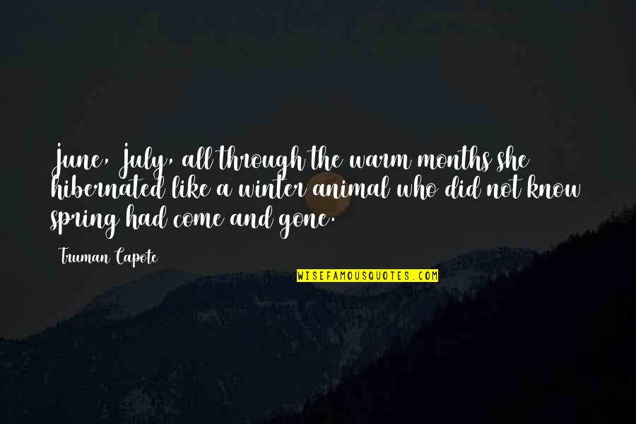 Hibernated Quotes By Truman Capote: June, July, all through the warm months she