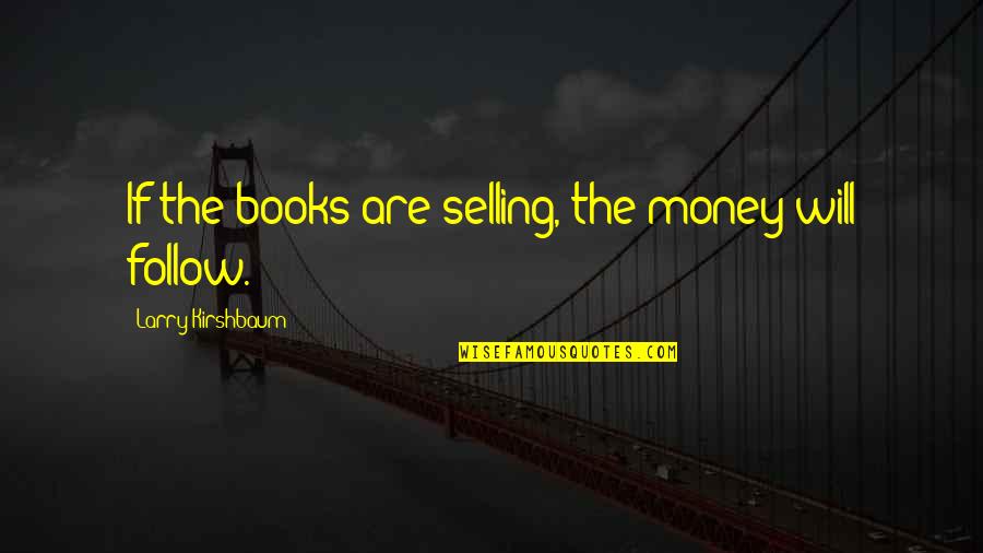 Hibernating Quotes By Larry Kirshbaum: If the books are selling, the money will Hibernating Quotes By Larry Kirshbaum: If the books are selling, the money will