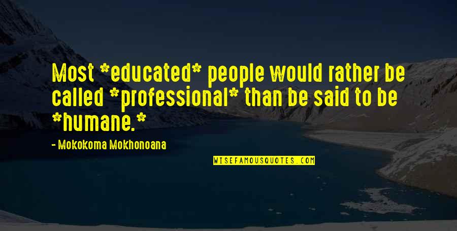 Hibernator Animals Quotes By Mokokoma Mokhonoana: Most *educated* people would rather be called *professional* Hibernator Animals Quotes By Mokokoma Mokhonoana: Most *educated* people would rather be called *professional*