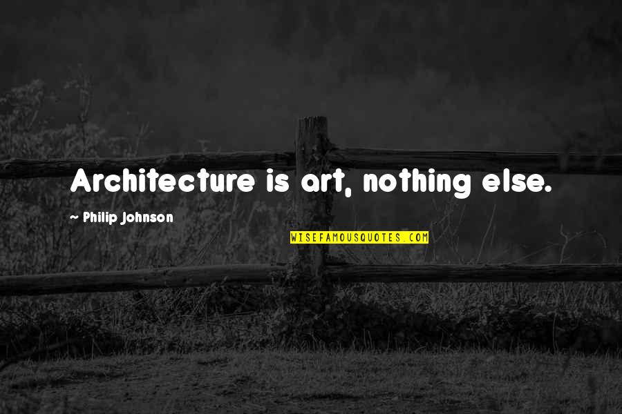Hibernator Fly Quotes By Philip Johnson: Architecture is art, nothing else.