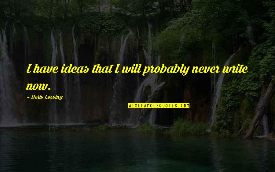 Hibiki Ganaha Quotes By Doris Lessing: I have ideas that I will probably never