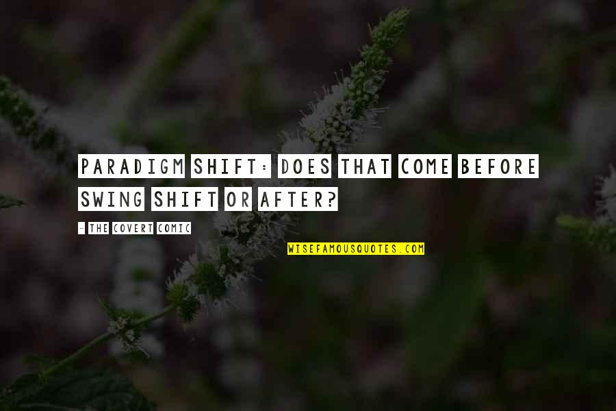 Hibiki Ganaha Quotes By The Covert Comic: Paradigm shift: does that come before swing shift Hibiki Ganaha Quotes By The Covert Comic: Paradigm shift: does that come before swing shift