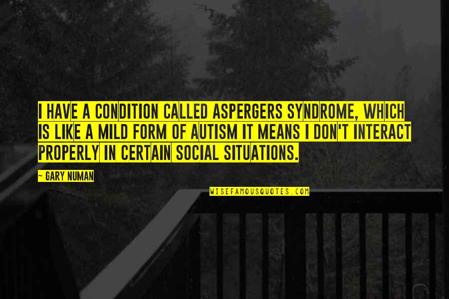 Hibino Shiba Quotes By Gary Numan: I have a condition called Aspergers Syndrome, which