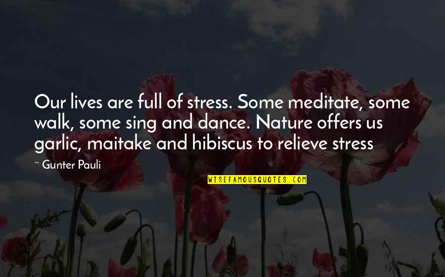 Hibiscus Quotes By Gunter Pauli: Our lives are full of stress. Some meditate,