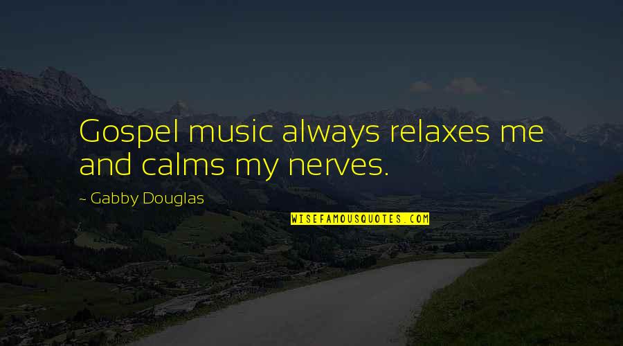 Hibon Corporation Quotes By Gabby Douglas: Gospel music always relaxes me and calms my