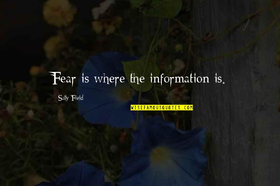 Hiboux Jambe Quotes By Sally Field: Fear is where the information is. Hiboux Jambe Quotes By Sally Field: Fear is where the information is.