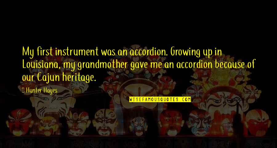 Hibrain Quotes By Hunter Hayes: My first instrument was an accordion. Growing up Hibrain Quotes By Hunter Hayes: My first instrument was an accordion. Growing up