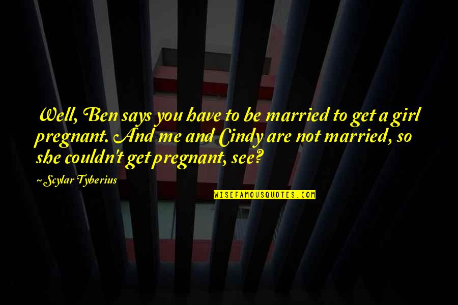 Hibridisasi Quotes By Scylar Tyberius: Well, Ben says you have to be married Hibridisasi Quotes By Scylar Tyberius: Well, Ben says you have to be married