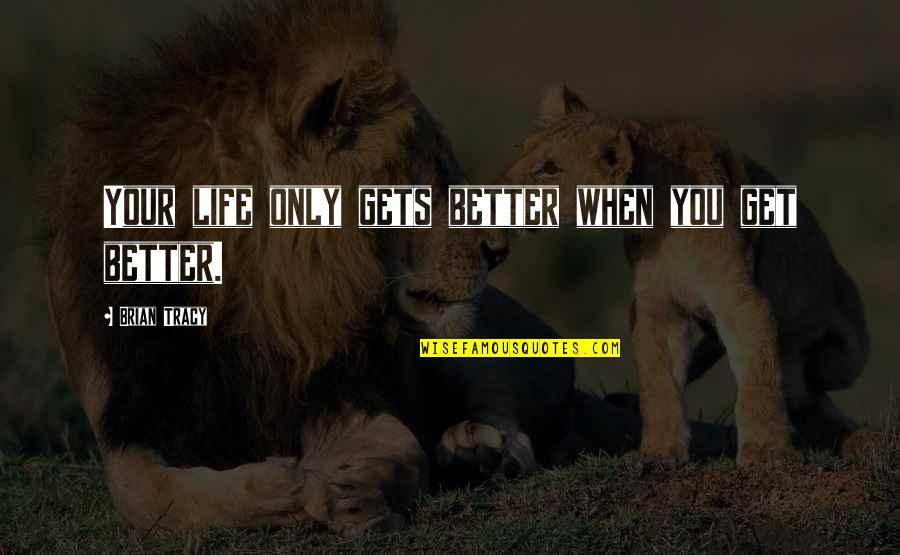 Hibridos Definicion Quotes By Brian Tracy: Your life only gets better when you get