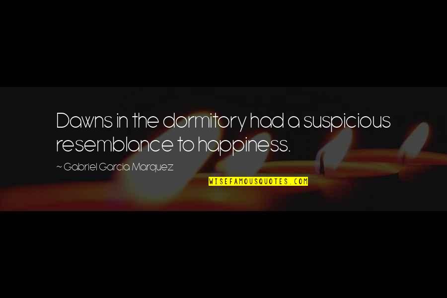 Hiburu Quotes By Gabriel Garcia Marquez: Dawns in the dormitory had a suspicious resemblance Hiburu Quotes By Gabriel Garcia Marquez: Dawns in the dormitory had a suspicious resemblance
