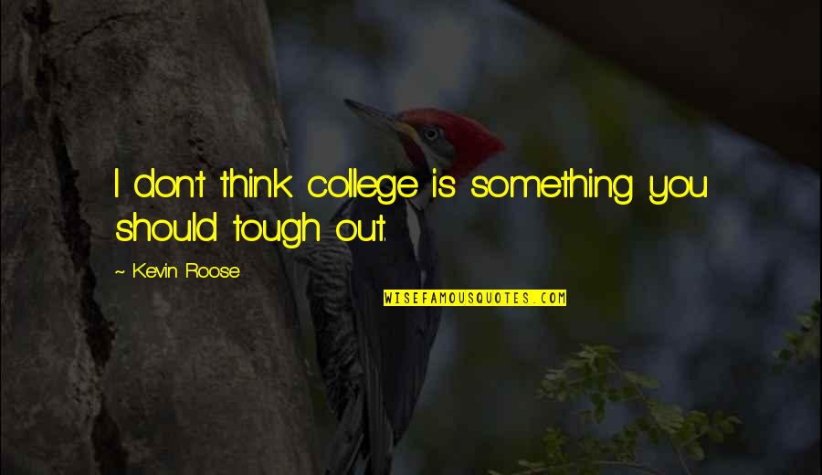 Hicanala Quotes By Kevin Roose: I don't think college is something you should Hicanala Quotes By Kevin Roose: I don't think college is something you should