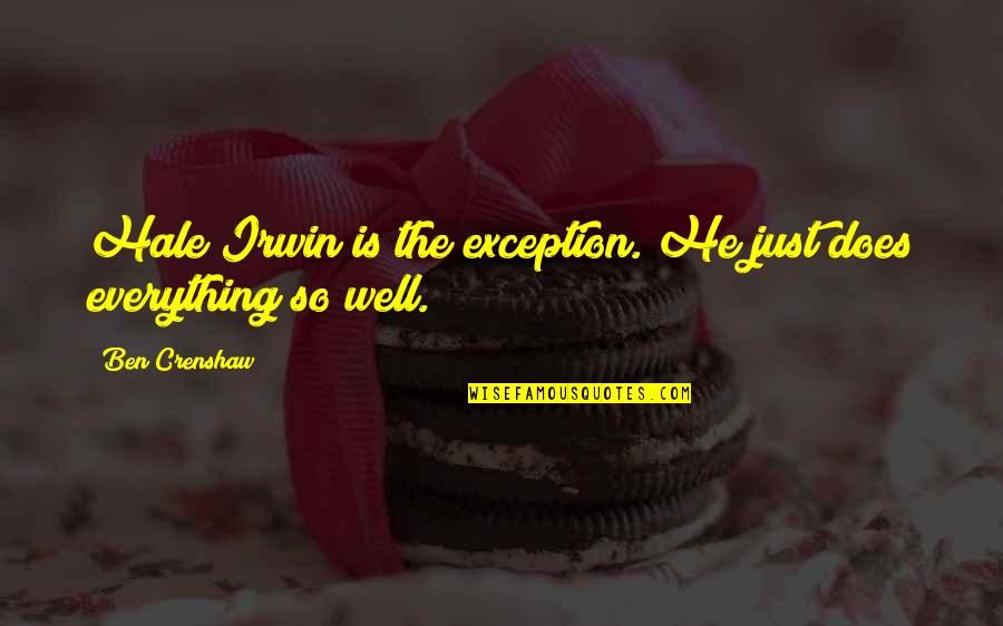 Hiccough Pronunciation Quotes By Ben Crenshaw: Hale Irwin is the exception. He just does