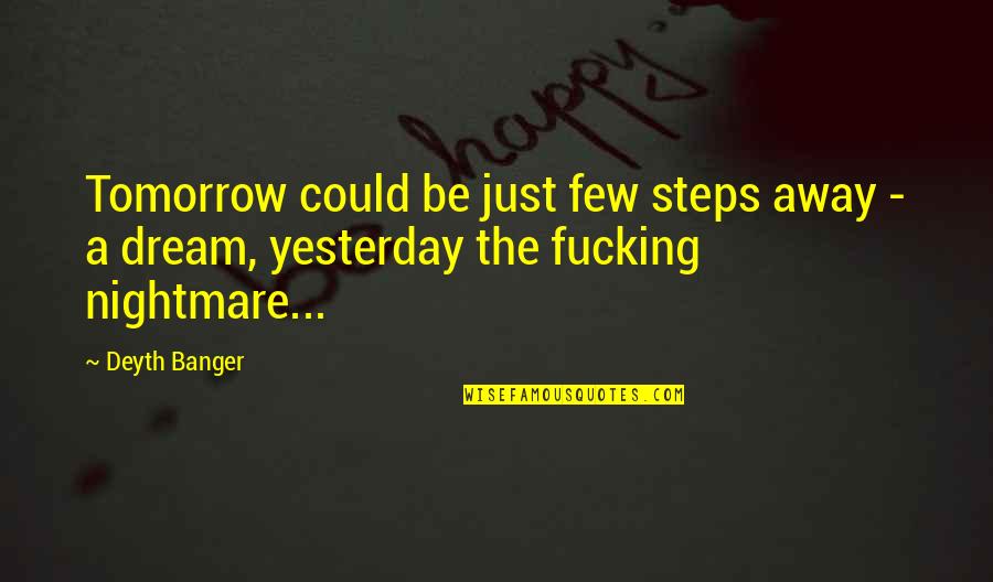 Hiccough Pronunciation Quotes By Deyth Banger: Tomorrow could be just few steps away -
