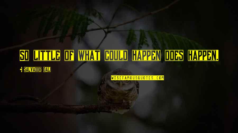 Hiccough Pronunciation Quotes By Salvador Dali: So little of what could happen does happen. Hiccough Pronunciation Quotes By Salvador Dali: So little of what could happen does happen.