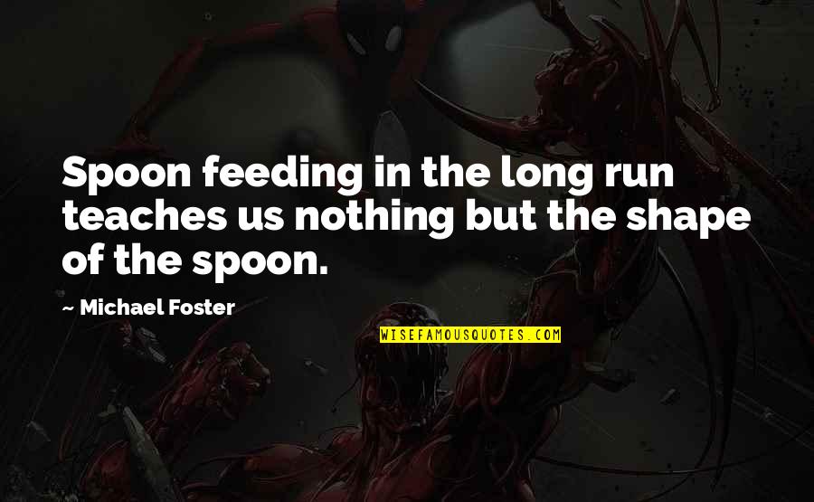 Hiccoughing Quotes By Michael Foster: Spoon feeding in the long run teaches us