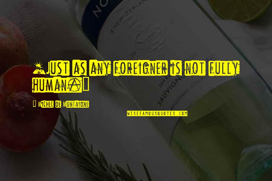 Hiccoughs After Eating Quotes By Michel De Montaigne: [Just as any foreigner is not fully human.]