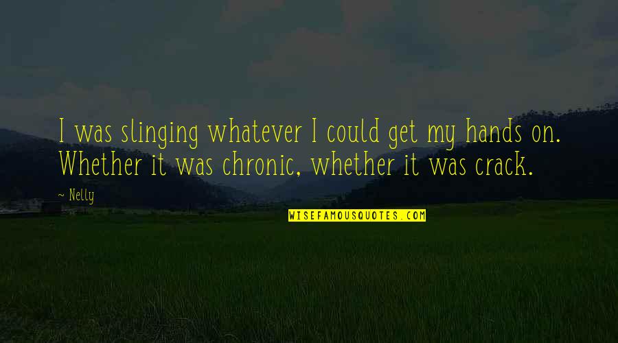 Hiccoughs Causes Quotes By Nelly: I was slinging whatever I could get my