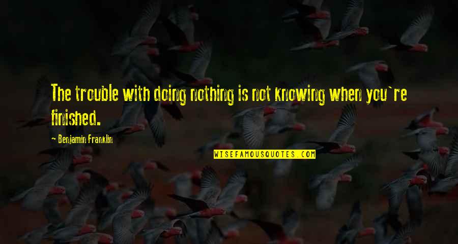 Hiccup Famous Quotes By Benjamin Franklin: The trouble with doing nothing is not knowing Hiccup Famous Quotes By Benjamin Franklin: The trouble with doing nothing is not knowing