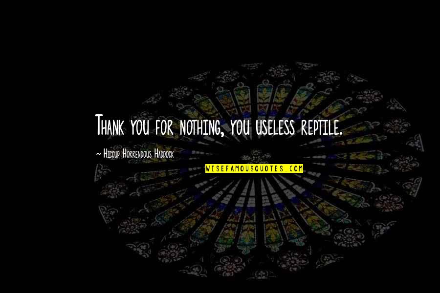 Hiccup Horrendous Quotes By Hiccup Horrendous Haddock: Thank you for nothing, you useless reptile.