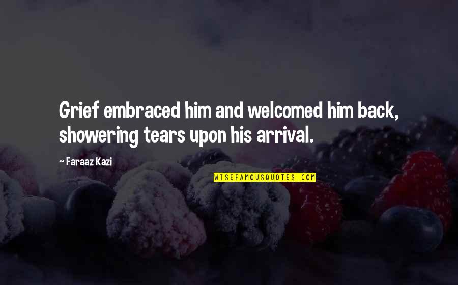 Hiccupping Live Quotes By Faraaz Kazi: Grief embraced him and welcomed him back, showering