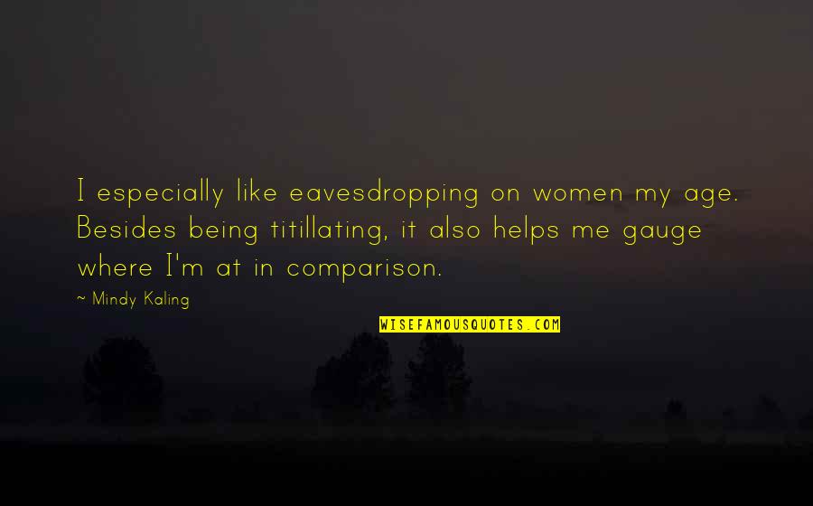 Hiccups Cure Quotes By Mindy Kaling: I especially like eavesdropping on women my age.