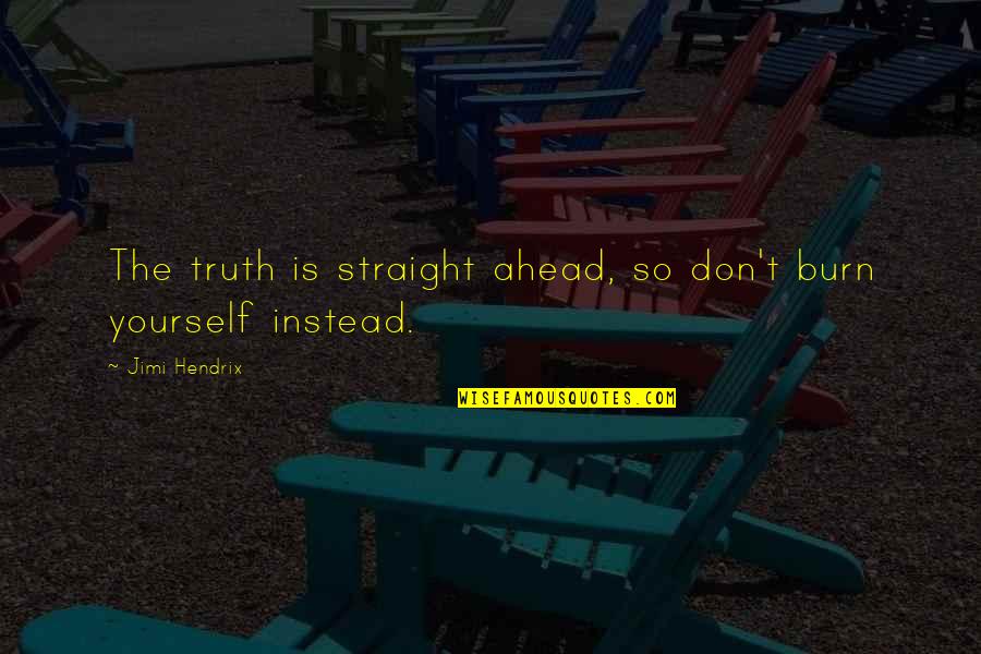 Hichigo Shirosaki Quotes By Jimi Hendrix: The truth is straight ahead, so don't burn