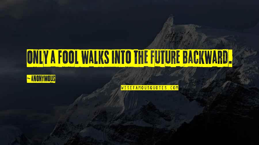 Hiciera Definicion Quotes By Anonymous: Only a fool walks into the future backward. Hiciera Definicion Quotes By Anonymous: Only a fool walks into the future backward.