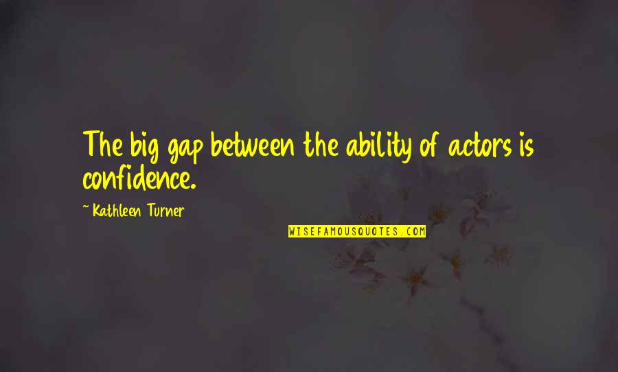 Hick Book Quotes By Kathleen Turner: The big gap between the ability of actors