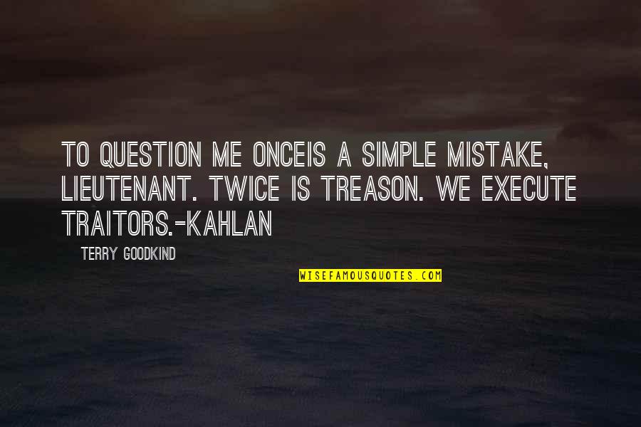 Hick Book Quotes By Terry Goodkind: To question me onceis a simple mistake, Lieutenant.