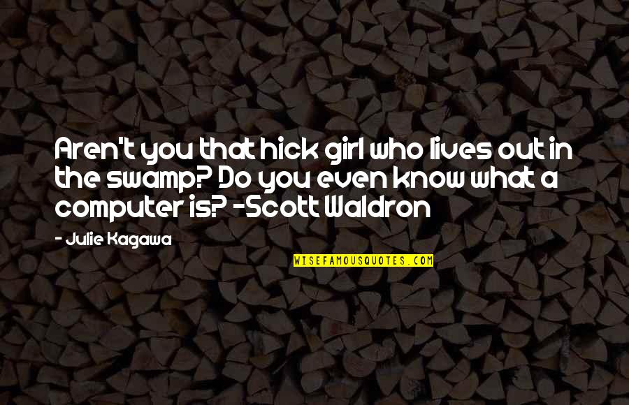Hick Quotes By Julie Kagawa: Aren't you that hick girl who lives out Hick Quotes By Julie Kagawa: Aren't you that hick girl who lives out