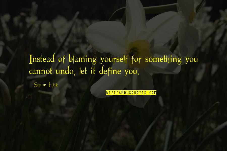 Hick Quotes By Shaun Hick: Instead of blaming yourself for something you cannot