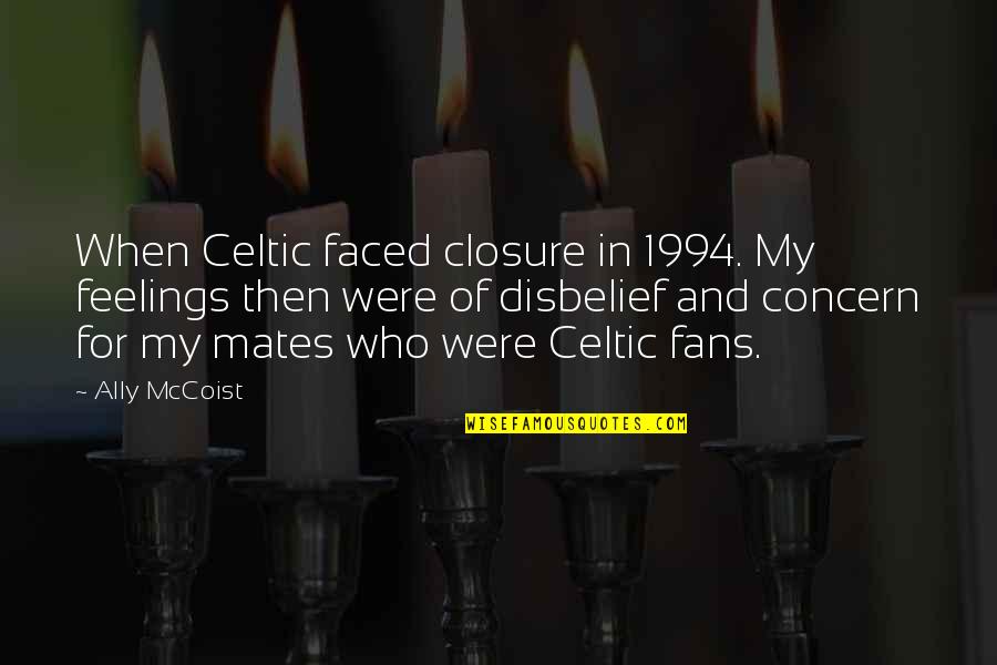 Hickam Community Quotes By Ally McCoist: When Celtic faced closure in 1994. My feelings Hickam Community Quotes By Ally McCoist: When Celtic faced closure in 1994. My feelings