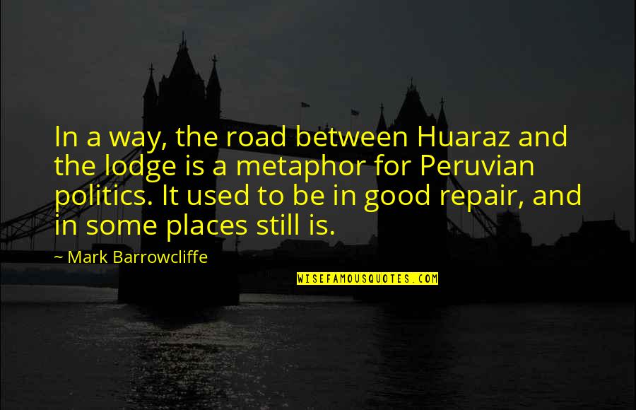 Hickel Alaska Quotes By Mark Barrowcliffe: In a way, the road between Huaraz and Hickel Alaska Quotes By Mark Barrowcliffe: In a way, the road between Huaraz and