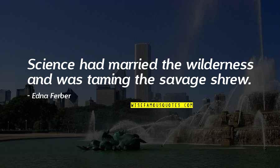 Hickel Investment Quotes By Edna Ferber: Science had married the wilderness and was taming