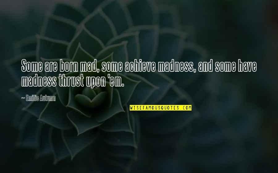 Hickenbottom Quotes By Emilie Autumn: Some are born mad, some achieve madness, and