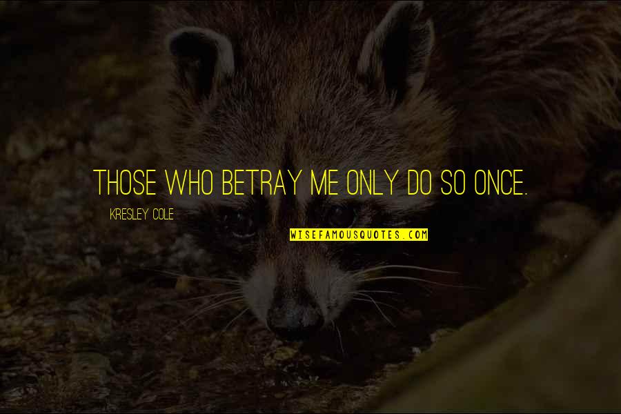 Hickenbottom Quotes By Kresley Cole: Those who betray me only do so once.